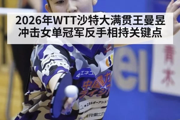 2026年WTT沙特大满贯王曼昱冲击女单冠军反手相持关键点